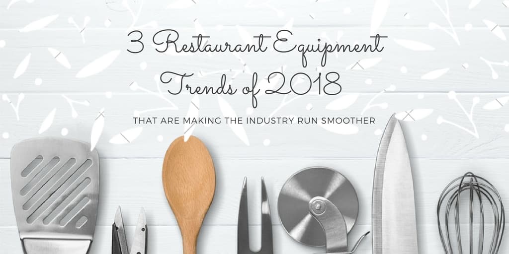 3 Restaurant Equipment Trends of 2018 that are Making the Industry Run Smoother